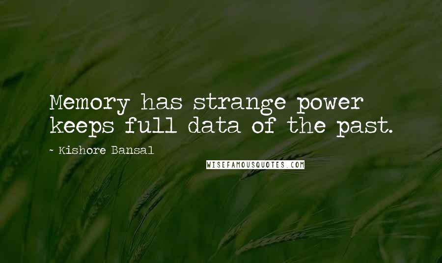 Kishore Bansal quotes: Memory has strange power keeps full data of the past.