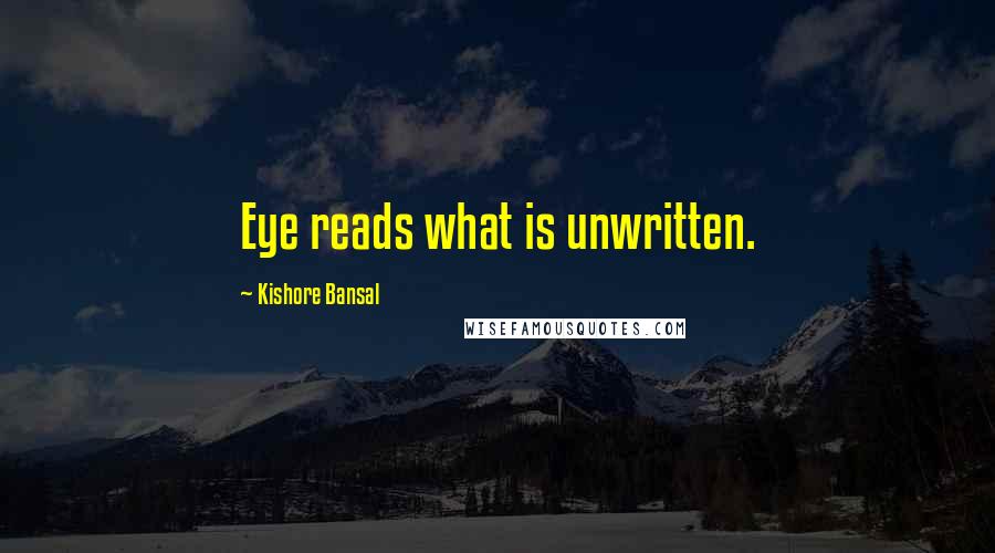 Kishore Bansal quotes: Eye reads what is unwritten.