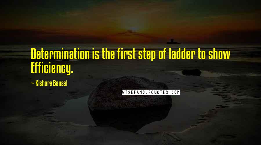 Kishore Bansal quotes: Determination is the first step of ladder to show Efficiency.