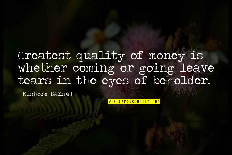 Kishore Quotes By Kishore Bansal: Greatest quality of money is whether coming or