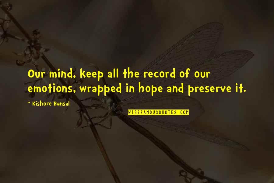 Kishore Quotes By Kishore Bansal: Our mind, keep all the record of our