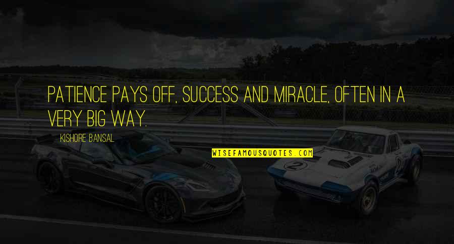 Kishore Quotes By Kishore Bansal: Patience pays off, success and miracle, often in