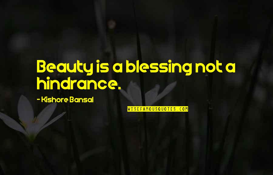 Kishore Quotes By Kishore Bansal: Beauty is a blessing not a hindrance.
