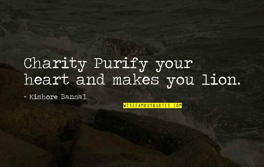 Kishore Quotes By Kishore Bansal: Charity Purify your heart and makes you lion.