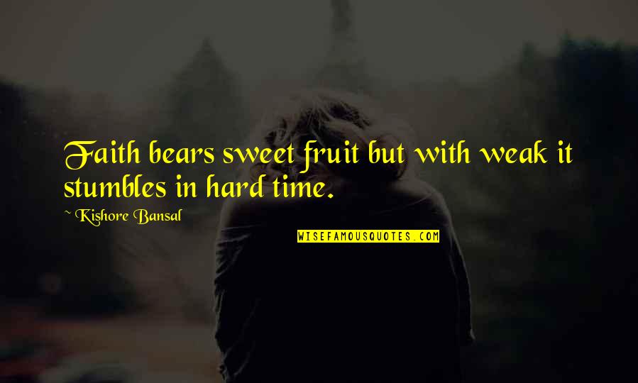 Kishore Quotes By Kishore Bansal: Faith bears sweet fruit but with weak it