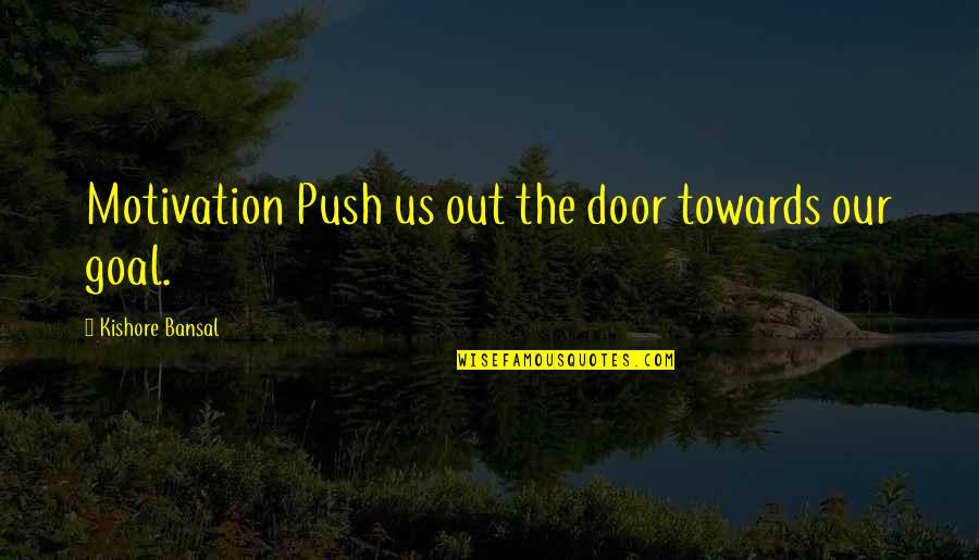 Kishore Quotes By Kishore Bansal: Motivation Push us out the door towards our