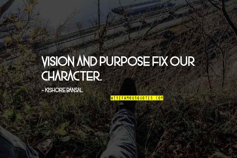 Kishore Quotes By Kishore Bansal: Vision and purpose fix our character.