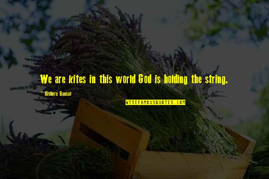 Kishore Quotes By Kishore Bansal: We are kites in this world God is