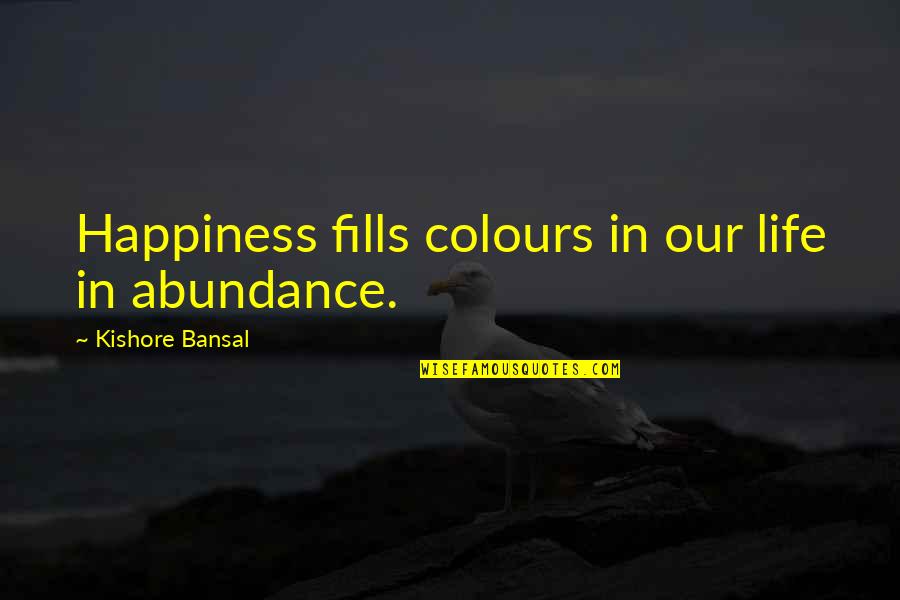 Kishore Quotes By Kishore Bansal: Happiness fills colours in our life in abundance.