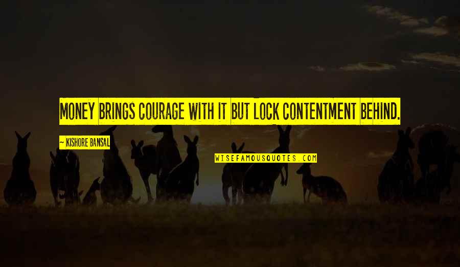 Kishore Quotes By Kishore Bansal: Money brings courage with it but lock contentment