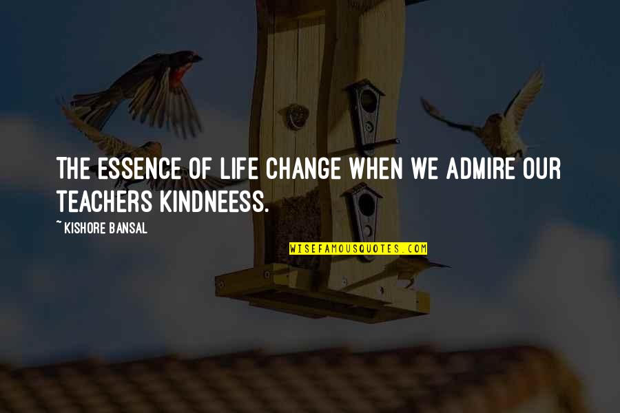 Kishore Quotes By Kishore Bansal: The essence of life change when we admire