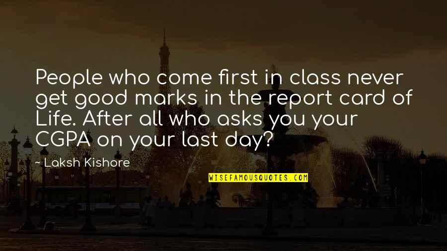 Kishore Quotes By Laksh Kishore: People who come first in class never get