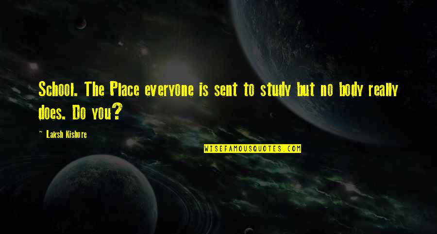 Kishore Quotes By Laksh Kishore: School. The Place everyone is sent to study