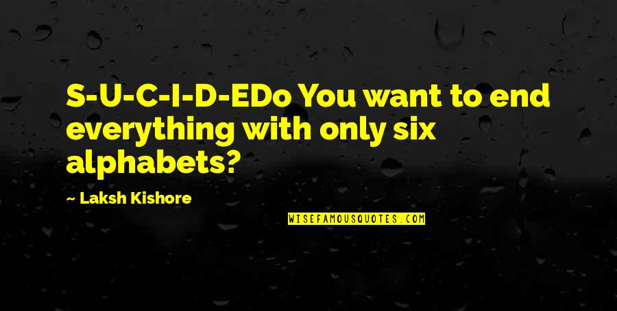 Kishore Quotes By Laksh Kishore: S-U-C-I-D-EDo You want to end everything with only