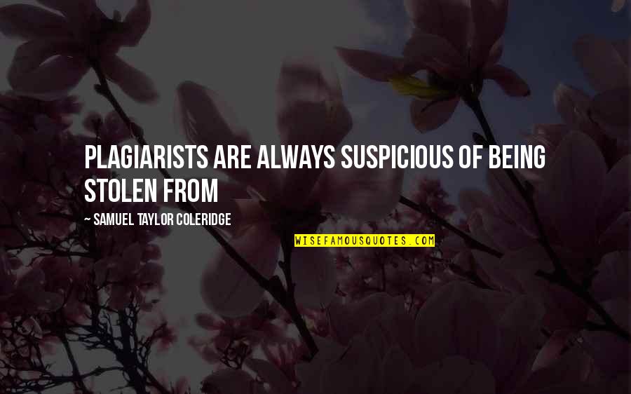 Kishori Amonkar Quotes By Samuel Taylor Coleridge: Plagiarists are always suspicious of being stolen from Kishori Amonkar Quotes By Samuel Taylor Coleridge: Plagiarists are always suspicious of being stolen from