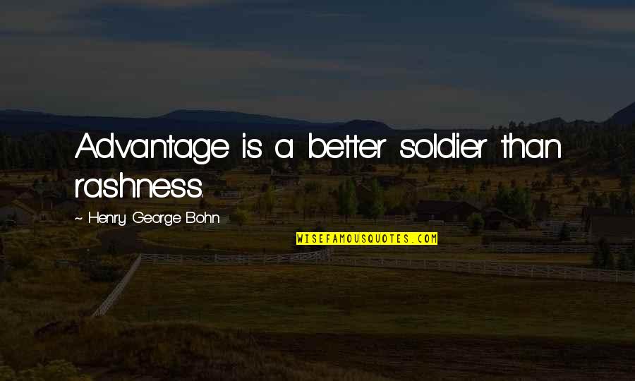 Kishori Godbole Quotes By Henry George Bohn: Advantage is a better soldier than rashness. Kishori Godbole Quotes By Henry George Bohn: Advantage is a better soldier than rashness.