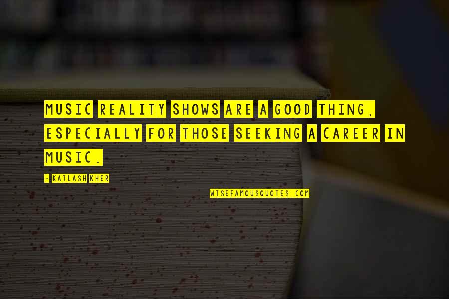 Kishwar Tahir Quotes By Kailash Kher: Music reality shows are a good thing, especially Kishwar Tahir Quotes By Kailash Kher: Music reality shows are a good thing, especially