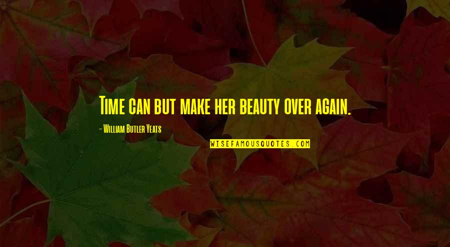 Kisi Ka Ghar Todna Quotes By William Butler Yeats: Time can but make her beauty over again.