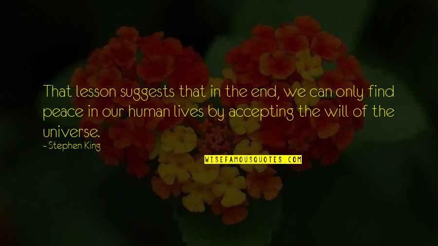 Kisi Ki Aadat Quotes By Stephen King: That lesson suggests that in the end, we Kisi Ki Aadat Quotes By Stephen King: That lesson suggests that in the end, we