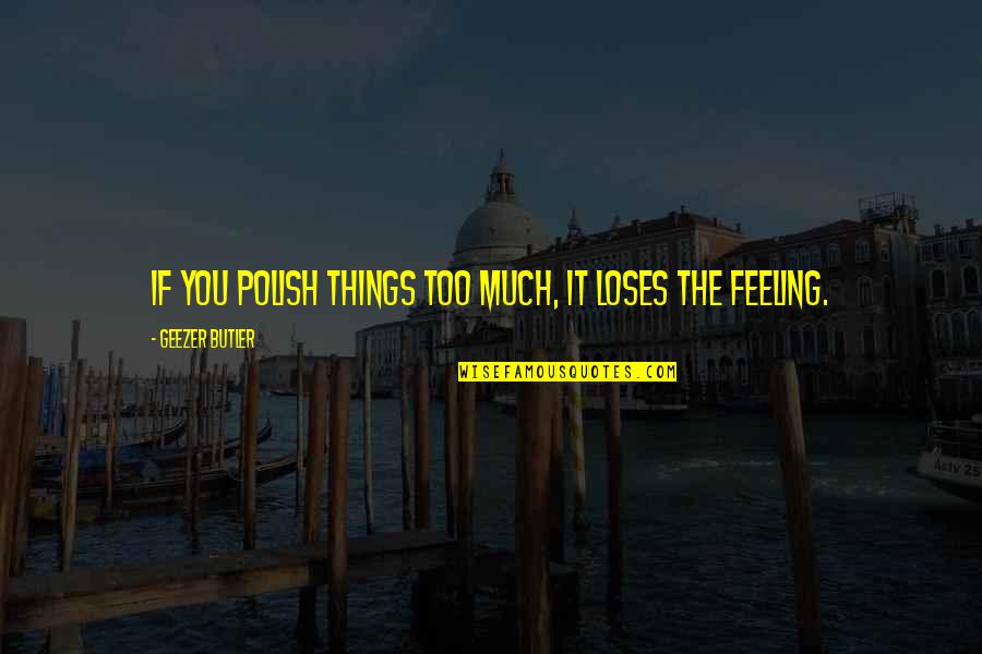 Kisiler Arasi Iletisim Quotes By Geezer Butler: If you polish things too much, it loses Kisiler Arasi Iletisim Quotes By Geezer Butler: If you polish things too much, it loses