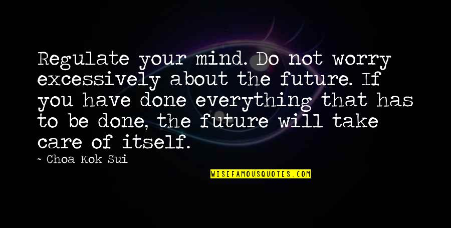 Kisiler Hukuku Quotes By Choa Kok Sui: Regulate your mind. Do not worry excessively about Kisiler Hukuku Quotes By Choa Kok Sui: Regulate your mind. Do not worry excessively about