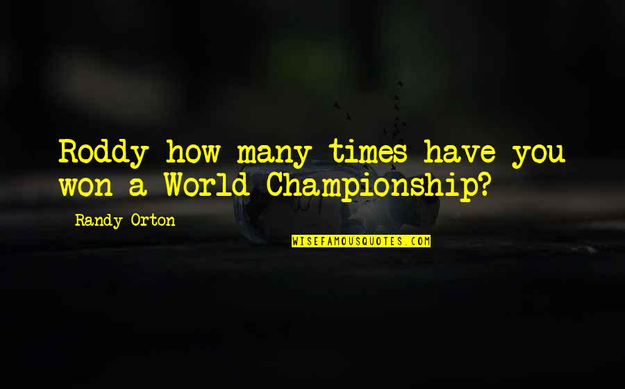Kisiler Hukuku Quotes By Randy Orton: Roddy how many times have you won a Kisiler Hukuku Quotes By Randy Orton: Roddy how many times have you won a