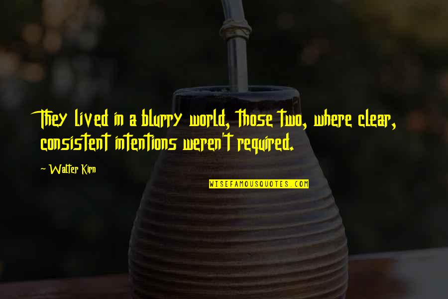 Kisiler Hukuku Quotes By Walter Kirn: They lived in a blurry world, those two, Kisiler Hukuku Quotes By Walter Kirn: They lived in a blurry world, those two,