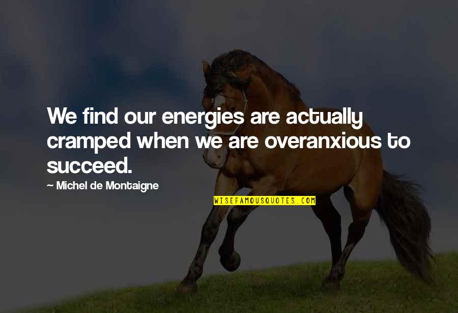 Kisiok Quotes By Michel De Montaigne: We find our energies are actually cramped when