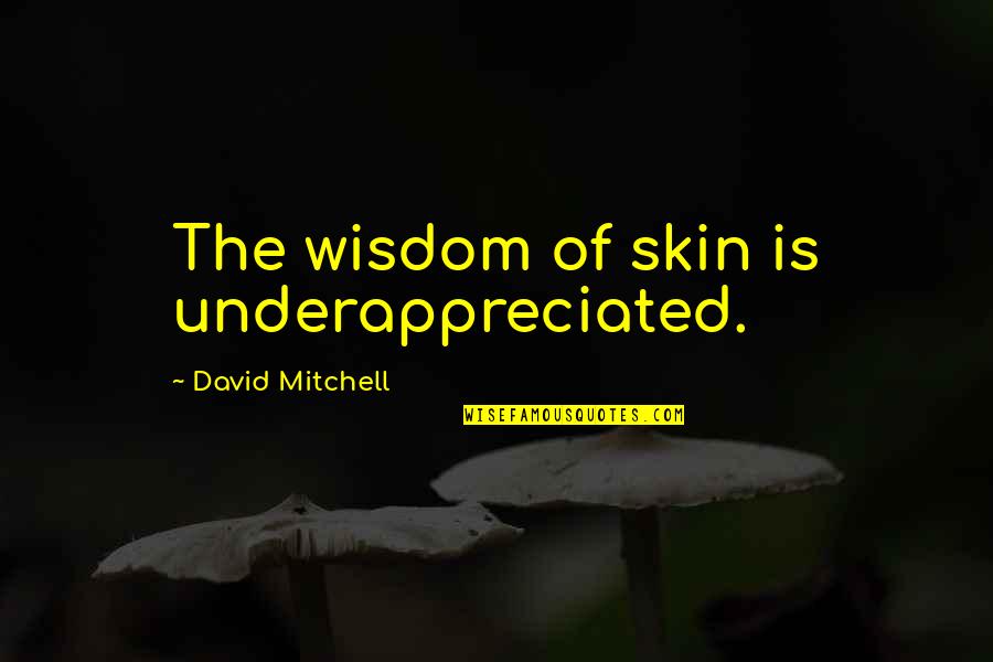 Kision Quotes By David Mitchell: The wisdom of skin is underappreciated. Kision Quotes By David Mitchell: The wisdom of skin is underappreciated.