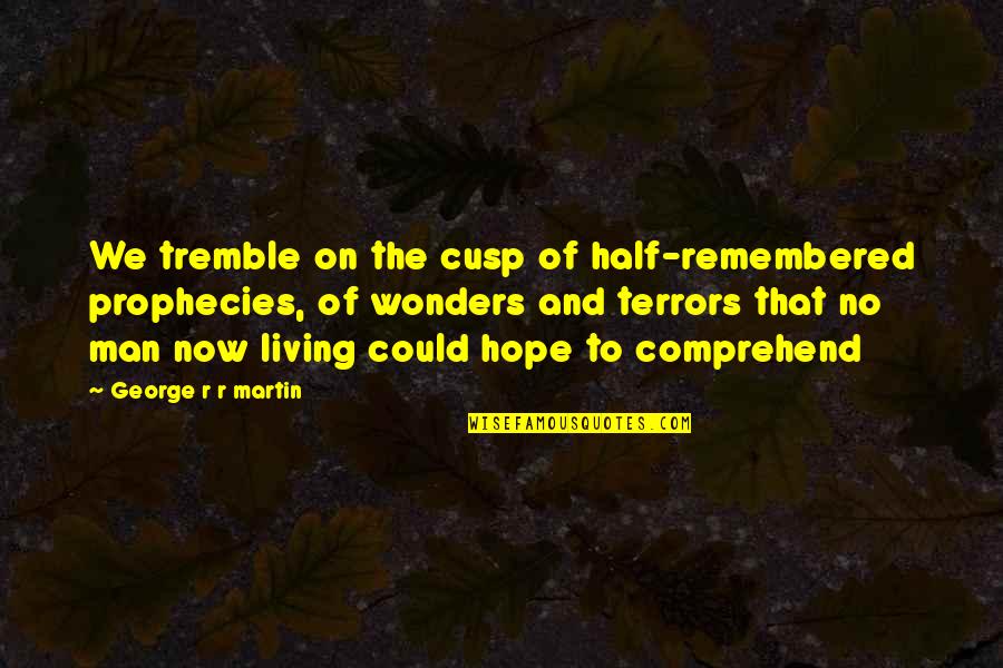 Kisisel Zellikler Quotes By George R R Martin: We tremble on the cusp of half-remembered prophecies,