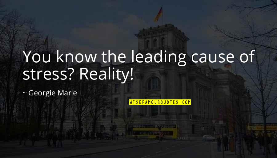 Kisker Construction Quotes By Georgie Marie: You know the leading cause of stress? Reality! Kisker Construction Quotes By Georgie Marie: You know the leading cause of stress? Reality!
