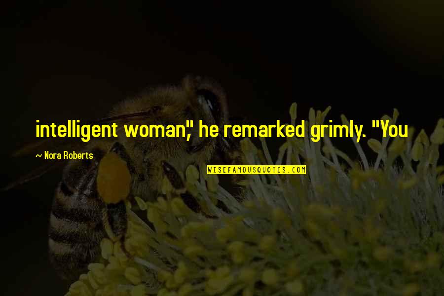 Kiskertek Quotes By Nora Roberts: intelligent woman," he remarked grimly. "You