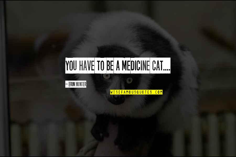 Kisling Larry Quotes By Erin Hunter: You have to be a medicine cat....