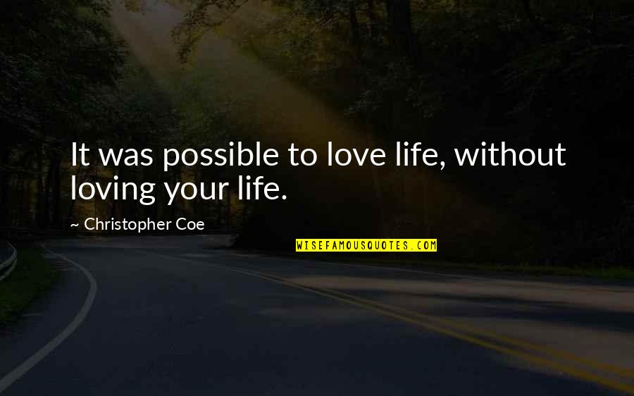 Kislingbury Quotes By Christopher Coe: It was possible to love life, without loving Kislingbury Quotes By Christopher Coe: It was possible to love life, without loving
