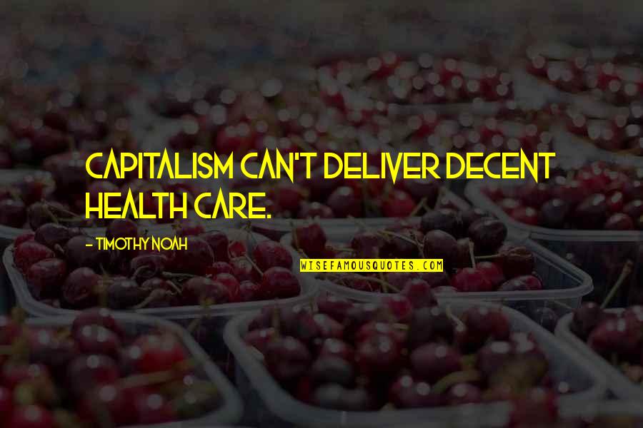 Kislingbury Quotes By Timothy Noah: Capitalism can't deliver decent health care. Kislingbury Quotes By Timothy Noah: Capitalism can't deliver decent health care.