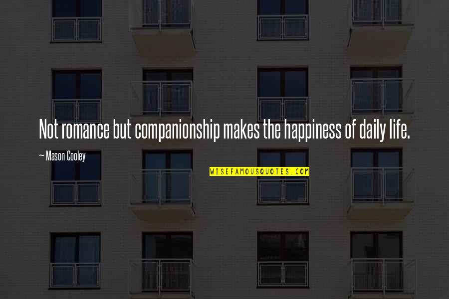 Kislinger Quotes By Mason Cooley: Not romance but companionship makes the happiness of