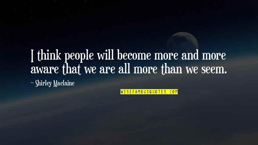 Kislingerova Quotes By Shirley Maclaine: I think people will become more and more