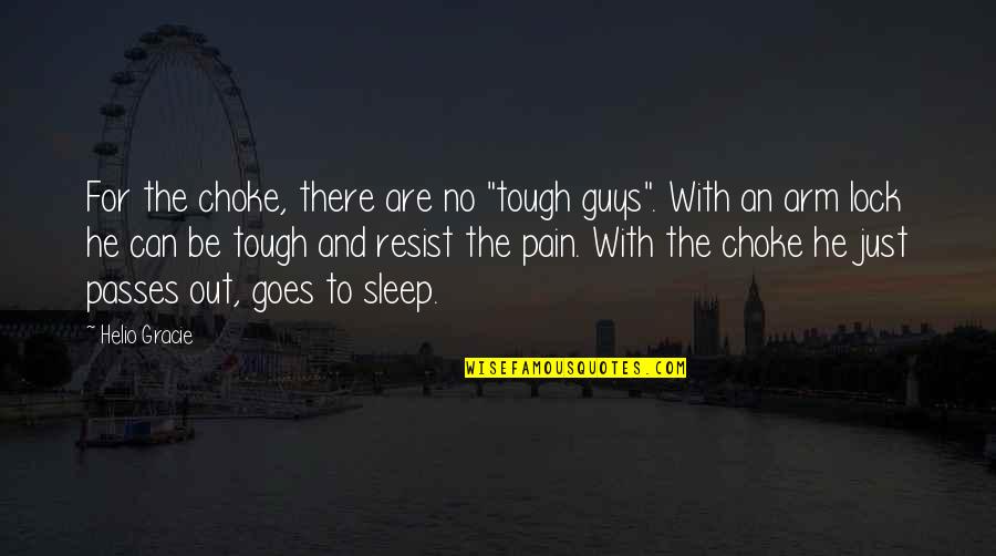 Kislings Quotes By Helio Gracie: For the choke, there are no "tough guys".