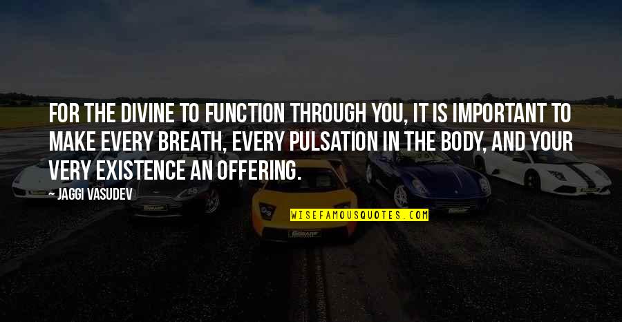 Kislings Quotes By Jaggi Vasudev: For the Divine to function through you, it