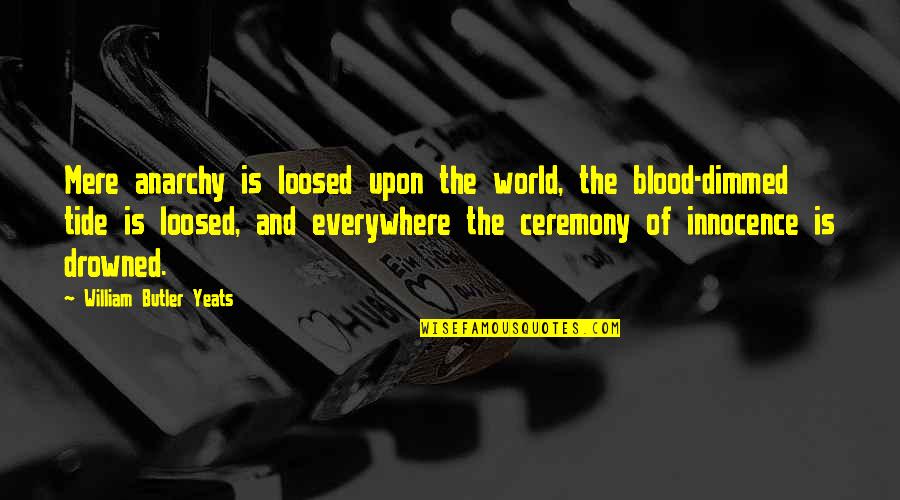 Kislings Quotes By William Butler Yeats: Mere anarchy is loosed upon the world, the