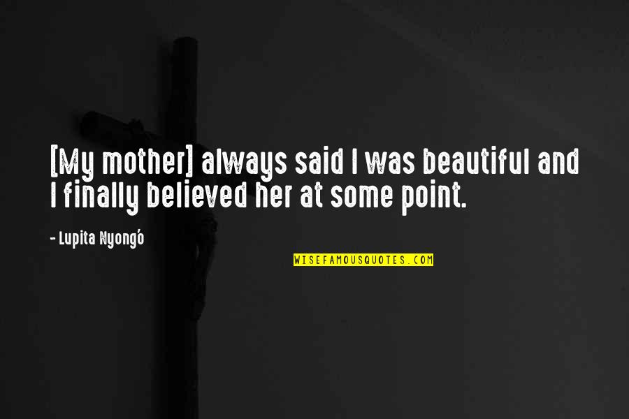 Kismaayo24 Quotes By Lupita Nyong'o: [My mother] always said I was beautiful and