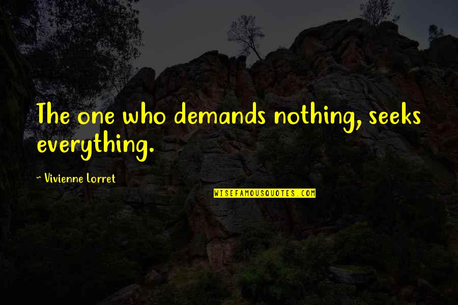 Kismaayo24 Quotes By Vivienne Lorret: The one who demands nothing, seeks everything.