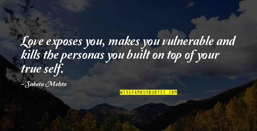 Kismat Ka Likha Quotes By Suketu Mehta: Love exposes you, makes you vulnerable and kills Kismat Ka Likha Quotes By Suketu Mehta: Love exposes you, makes you vulnerable and kills