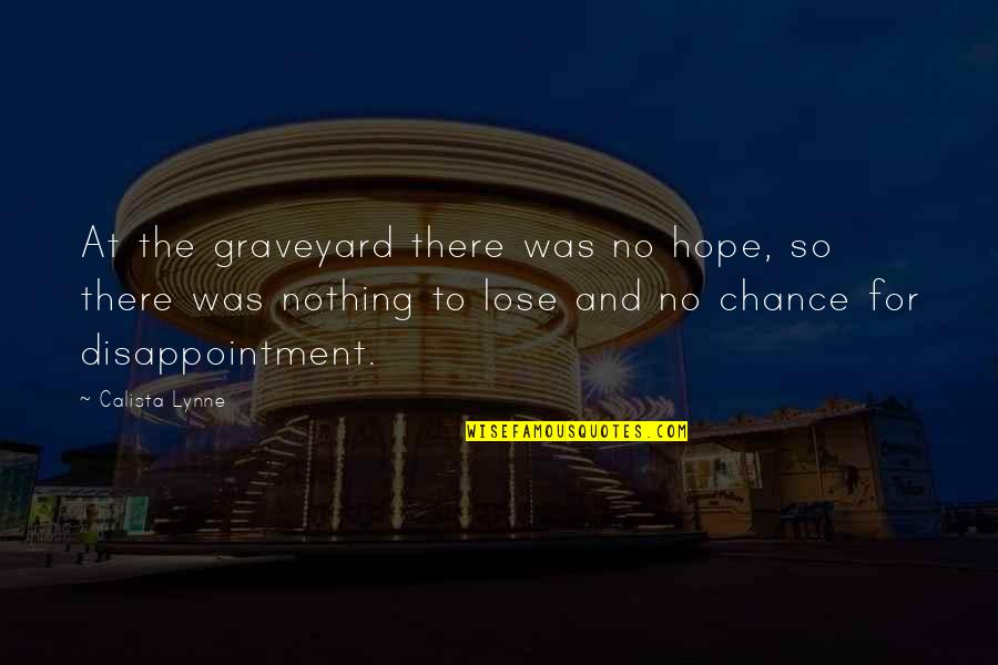 Kismat Kharab Hai Quotes By Calista Lynne: At the graveyard there was no hope, so Kismat Kharab Hai Quotes By Calista Lynne: At the graveyard there was no hope, so