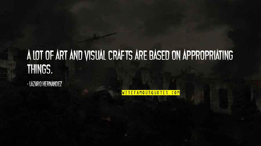 Kismat Kharab Quotes By Lazaro Hernandez: A lot of art and visual crafts are
