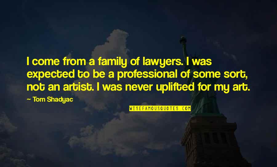 Kismat Related Quotes By Tom Shadyac: I come from a family of lawyers. I