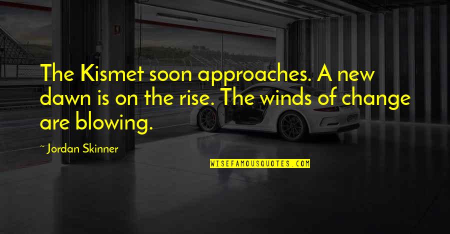 Kismet Quotes By Jordan Skinner: The Kismet soon approaches. A new dawn is