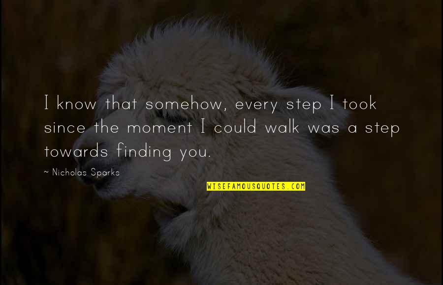 Kismet Quotes By Nicholas Sparks: I know that somehow, every step I took Kismet Quotes By Nicholas Sparks: I know that somehow, every step I took
