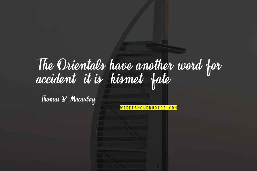 Kismet Quotes By Thomas B. Macaulay: The Orientals have another word for accident; it