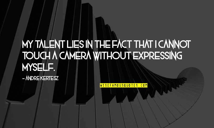 Kiss And Caress Me Quotes By Andre Kertesz: My talent lies in the fact that I